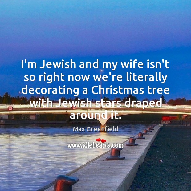 I’m Jewish and my wife isn’t so right now we’re literally decorating Image