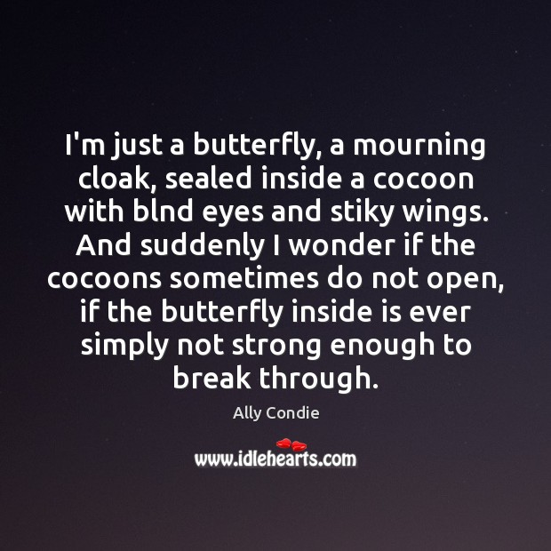 I’m just a butterfly, a mourning cloak, sealed inside a cocoon with Ally Condie Picture Quote
