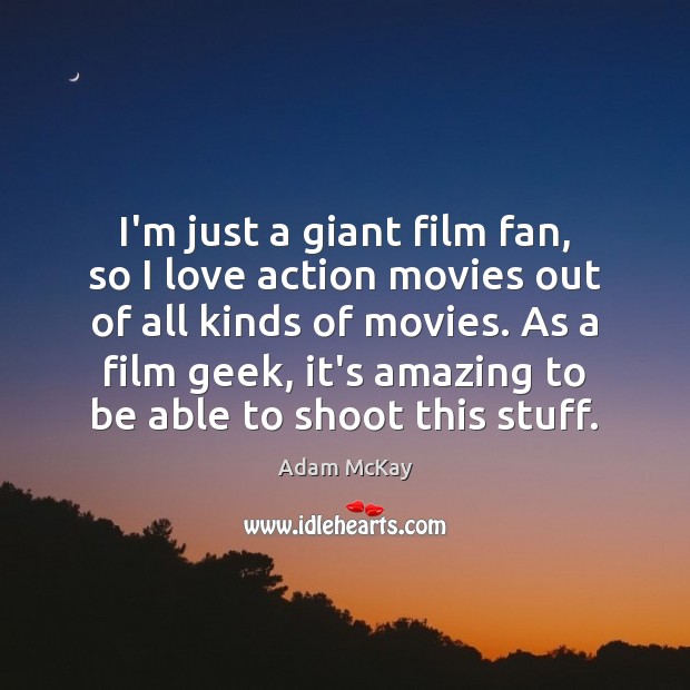 I’m just a giant film fan, so I love action movies out Adam McKay Picture Quote