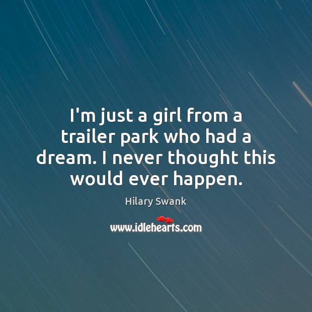 I’m just a girl from a trailer park who had a dream. Hilary Swank Picture Quote