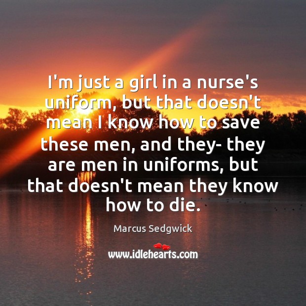 I’m just a girl in a nurse’s uniform, but that doesn’t mean Marcus Sedgwick Picture Quote