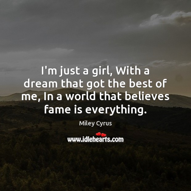 I’m just a girl, With a dream that got the best of Miley Cyrus Picture Quote
