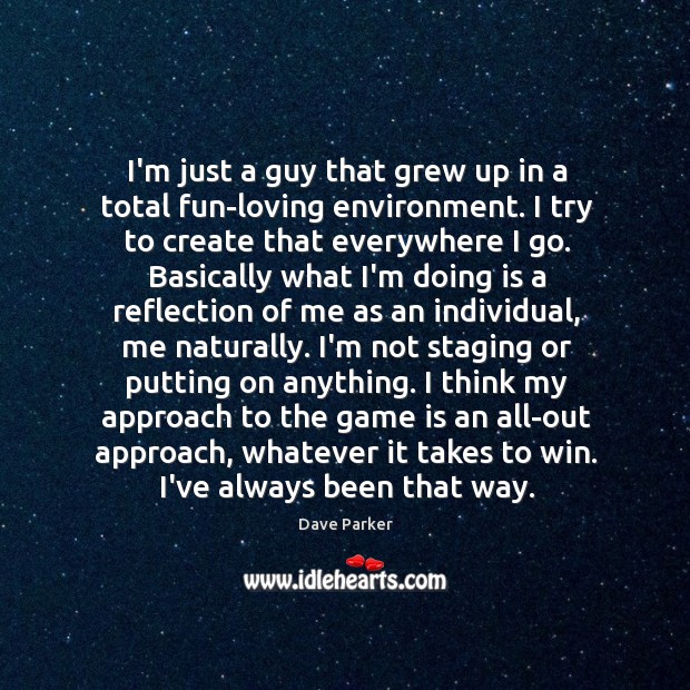 I’m just a guy that grew up in a total fun-loving environment. Dave Parker Picture Quote