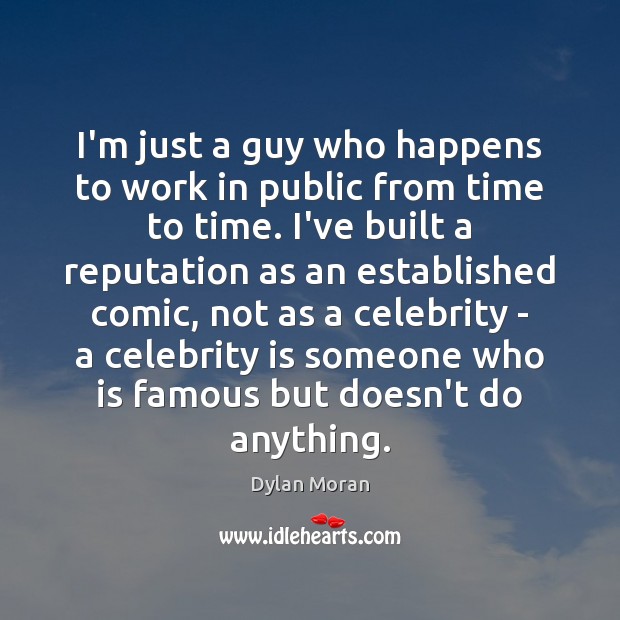 I’m just a guy who happens to work in public from time Dylan Moran Picture Quote