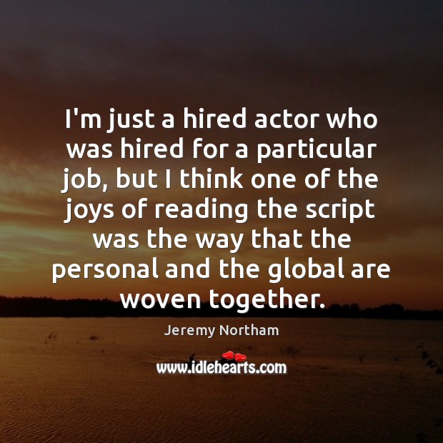 I’m just a hired actor who was hired for a particular job, Jeremy Northam Picture Quote