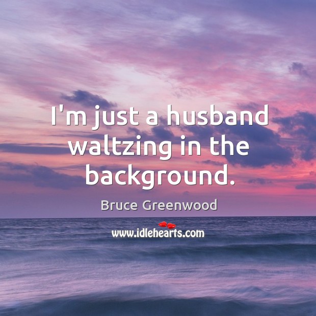 I’m just a husband waltzing in the background. Image