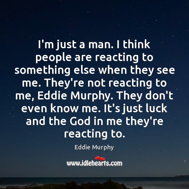 I’m just a man. I think people are reacting to something else Eddie Murphy Picture Quote