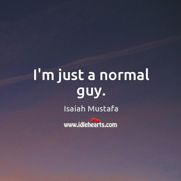 I’m just a normal guy. Isaiah Mustafa Picture Quote