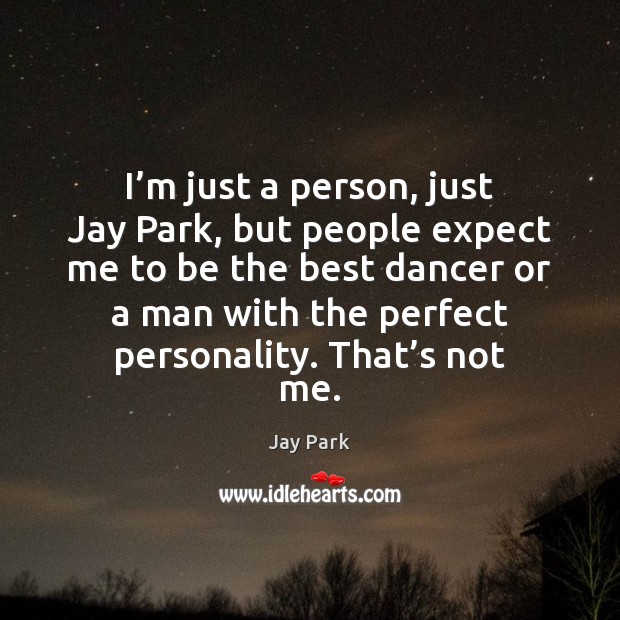I’m just a person, just Jay Park, but people expect me Jay Park Picture Quote