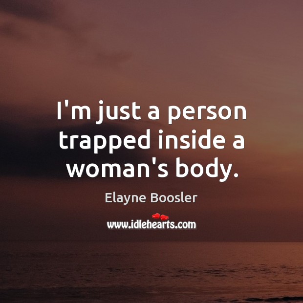I’m just a person trapped inside a woman’s body. Elayne Boosler Picture Quote