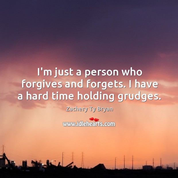 I’m just a person who forgives and forgets. I have a hard time holding grudges. Zachery Ty Bryan Picture Quote