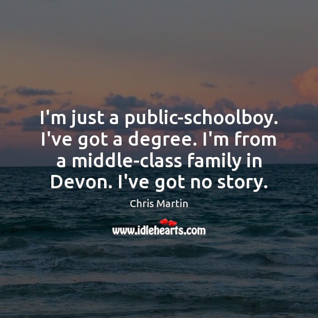 I’m just a public-schoolboy. I’ve got a degree. I’m from a middle-class Chris Martin Picture Quote