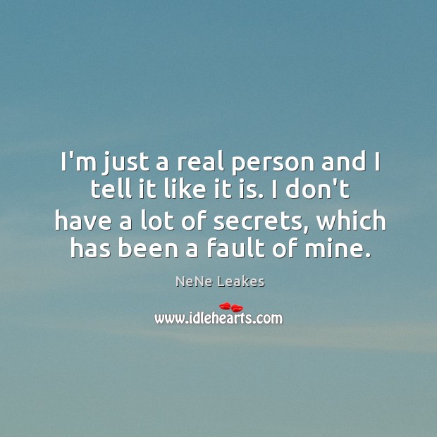 I’m just a real person and I tell it like it is. NeNe Leakes Picture Quote