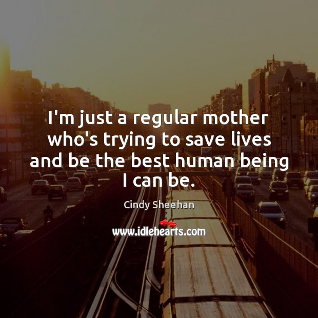 I’m just a regular mother who’s trying to save lives and be the best human being I can be. Image