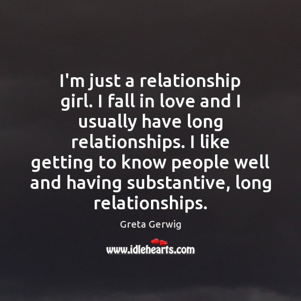 I’m just a relationship girl. I fall in love and I usually Greta Gerwig Picture Quote