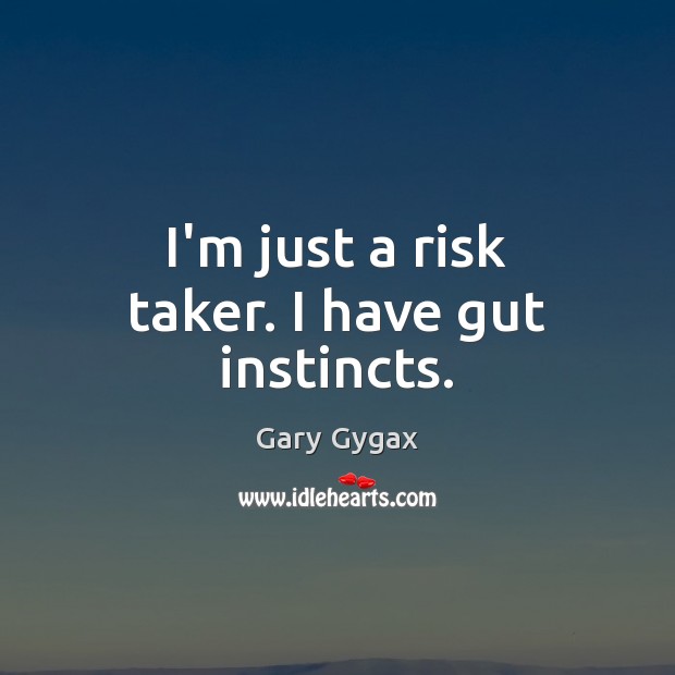 I’m just a risk taker. I have gut instincts. Gary Gygax Picture Quote