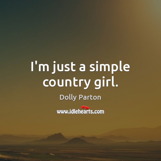I’m just a simple country girl. Dolly Parton Picture Quote