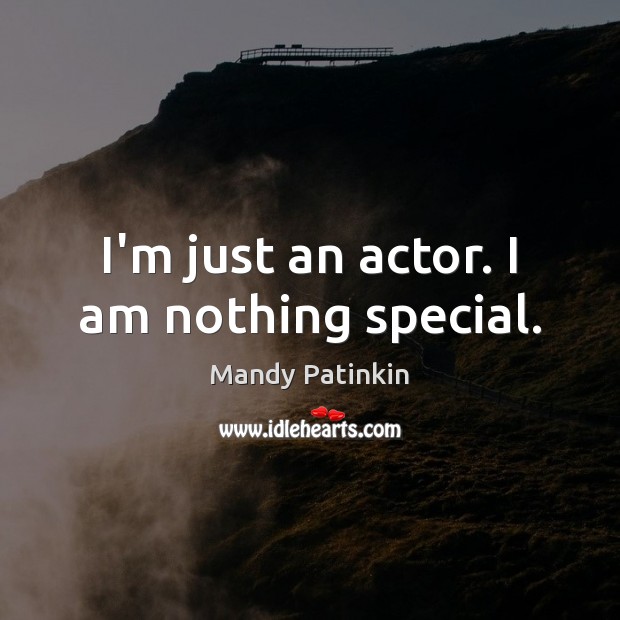 I’m just an actor. I am nothing special. Mandy Patinkin Picture Quote