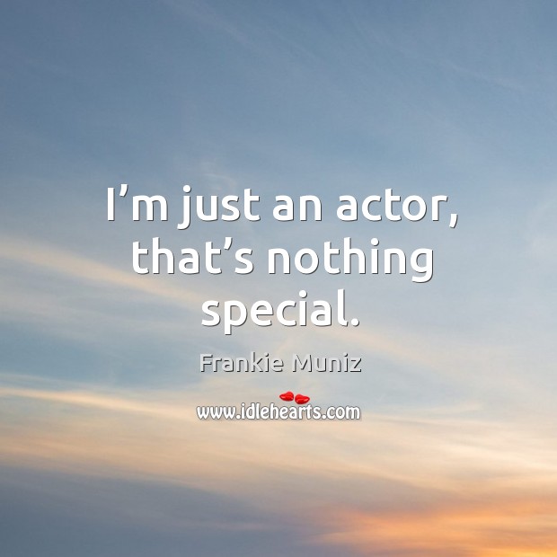I’m just an actor, that’s nothing special. Image