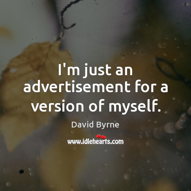 I’m just an advertisement for a version of myself. David Byrne Picture Quote
