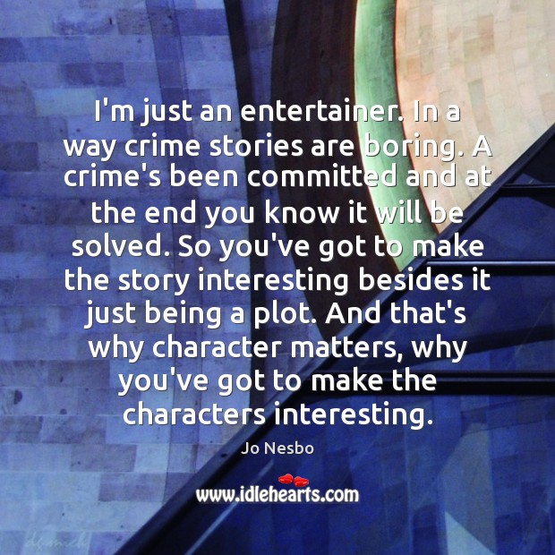 I’m just an entertainer. In a way crime stories are boring. A Jo Nesbo Picture Quote