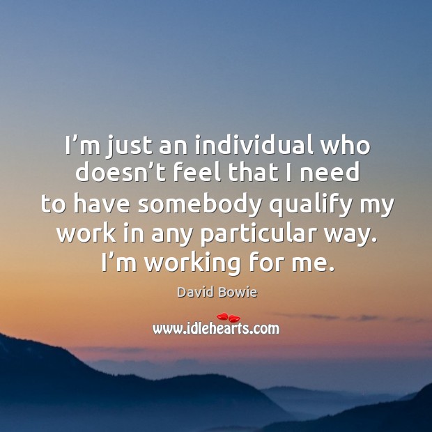 I’m just an individual who doesn’t feel that I need to have somebody qualify my Image