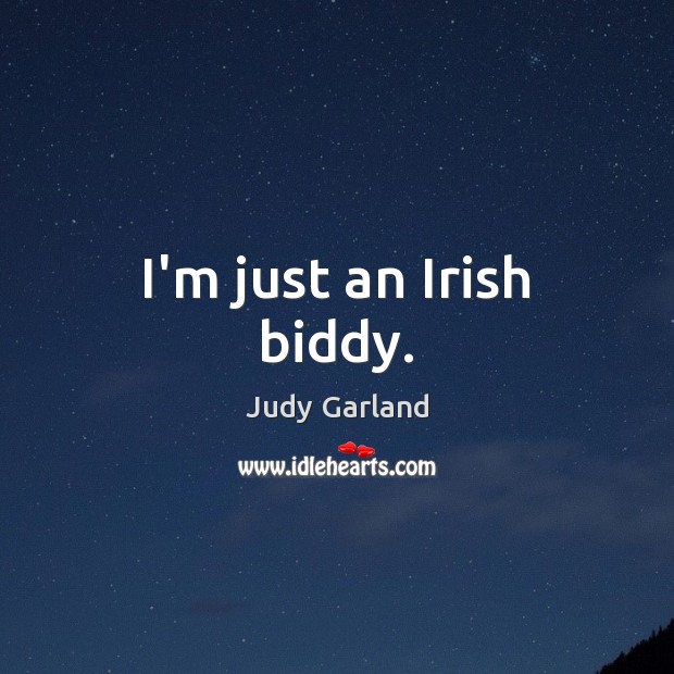 I’m just an Irish biddy. Judy Garland Picture Quote