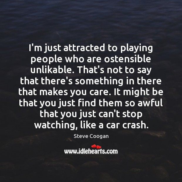 I’m just attracted to playing people who are ostensible unlikable. That’s not Steve Coogan Picture Quote