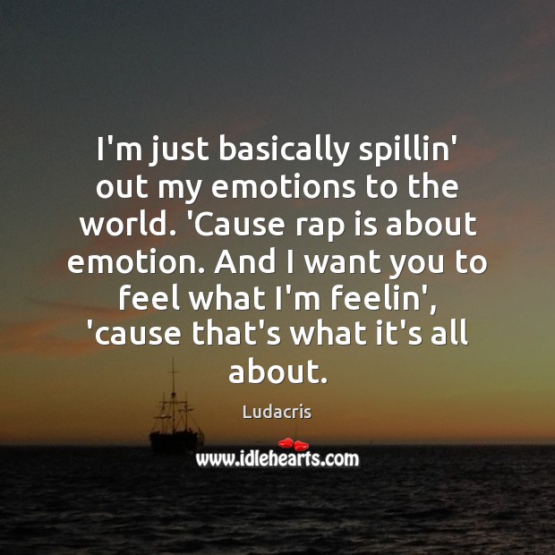 I’m just basically spillin’ out my emotions to the world. ‘Cause rap Ludacris Picture Quote