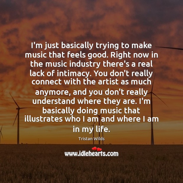 I’m just basically trying to make music that feels good. Right now Tristan Wilds Picture Quote
