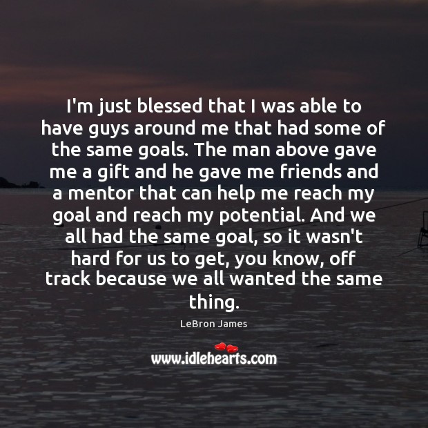 I’m just blessed that I was able to have guys around me Goal Quotes Image