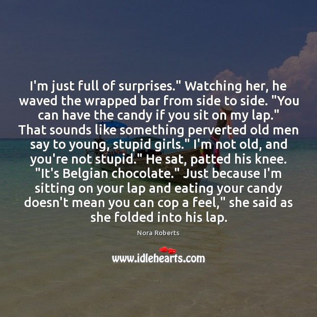 I’m just full of surprises.” Watching her, he waved the wrapped bar Nora Roberts Picture Quote