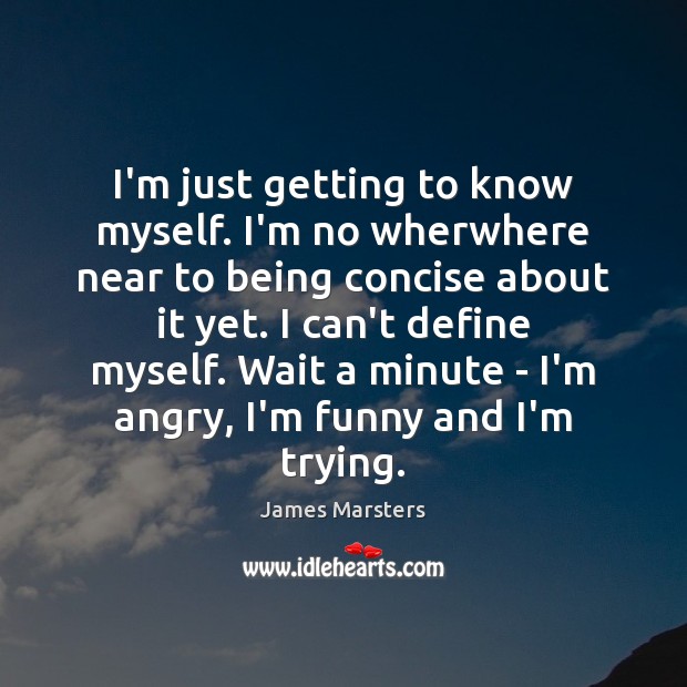 I’m just getting to know myself. I’m no wherwhere near to being James Marsters Picture Quote