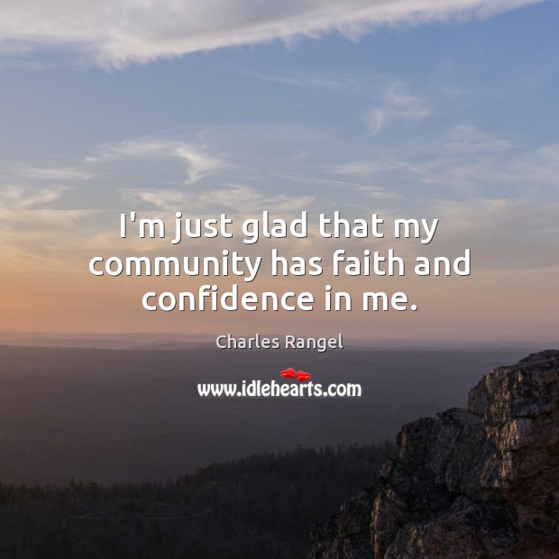 I’m just glad that my community has faith and confidence in me. Charles Rangel Picture Quote
