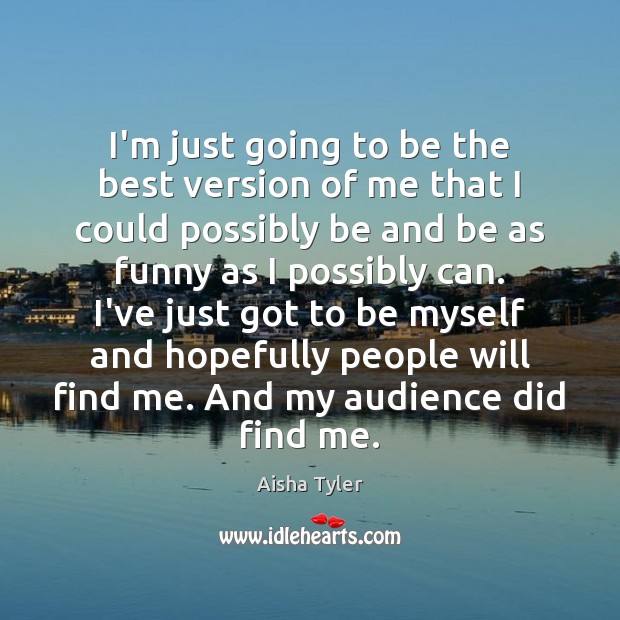 I’m just going to be the best version of me that I Aisha Tyler Picture Quote