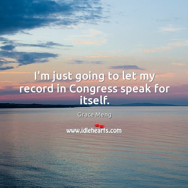 I’m just going to let my record in Congress speak for itself. Grace Meng Picture Quote