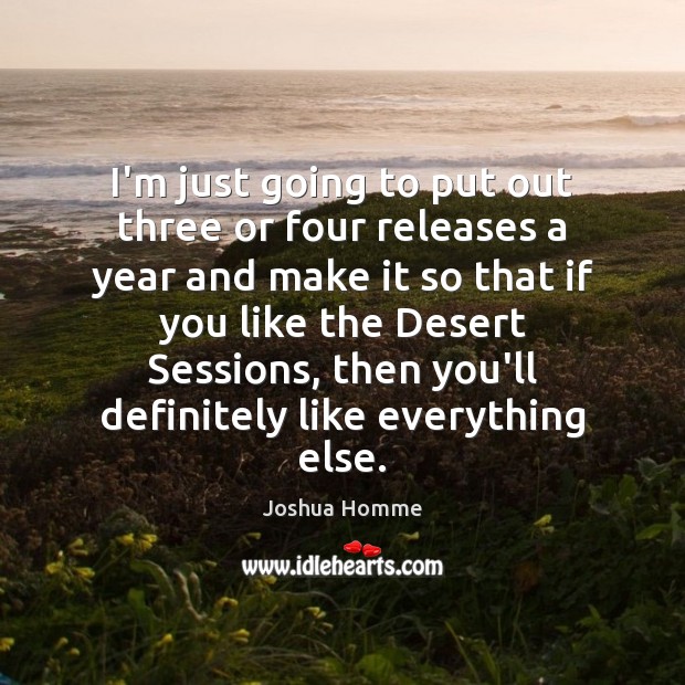 I’m just going to put out three or four releases a year Joshua Homme Picture Quote