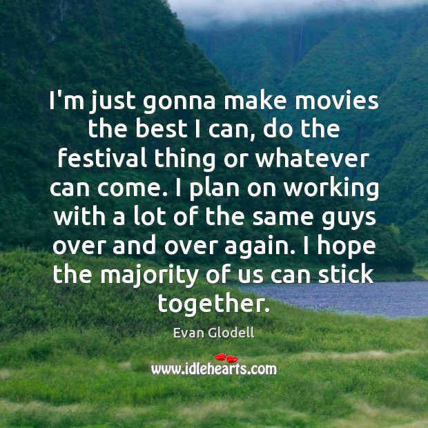 I’m just gonna make movies the best I can, do the festival Image