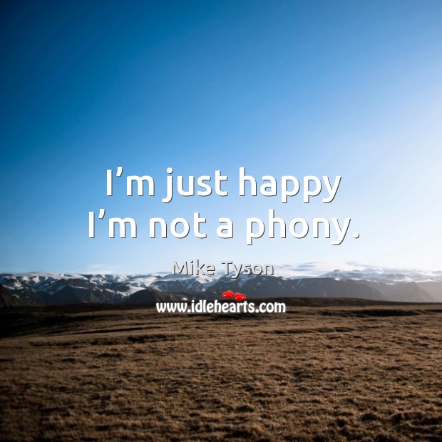 I’m just happy I’m not a phony. Image