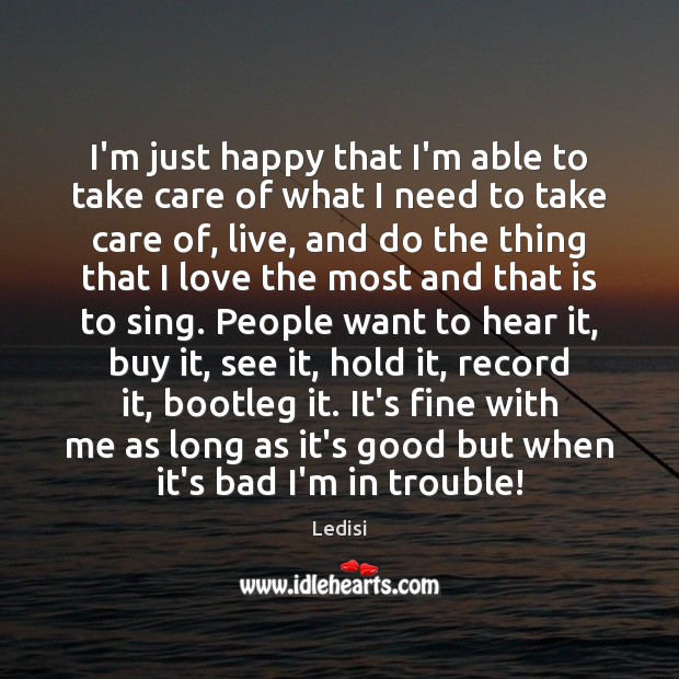 I’m just happy that I’m able to take care of what I Ledisi Picture Quote