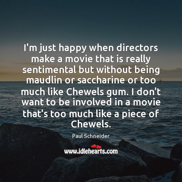 I’m just happy when directors make a movie that is really sentimental Paul Schneider Picture Quote
