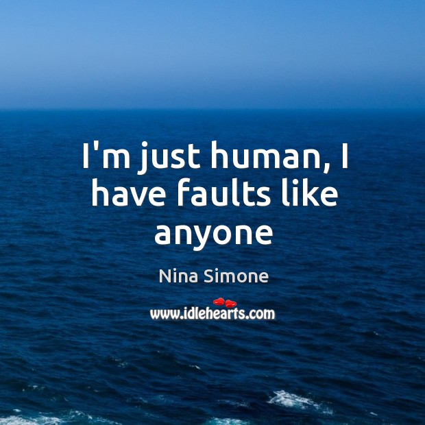 I’m just human, I have faults like anyone Nina Simone Picture Quote