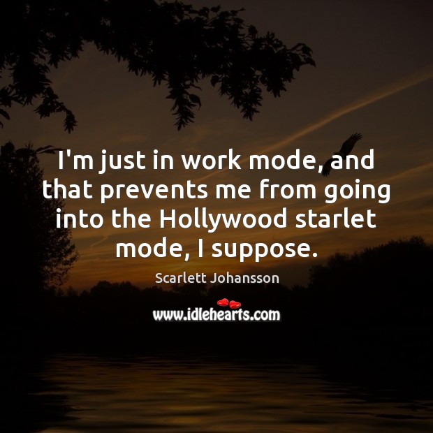 I’m just in work mode, and that prevents me from going into Scarlett Johansson Picture Quote