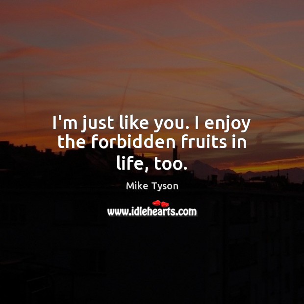 I’m just like you. I enjoy the forbidden fruits in life, too. Image