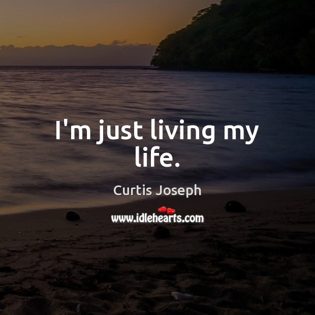 I’m just living my life. Curtis Joseph Picture Quote