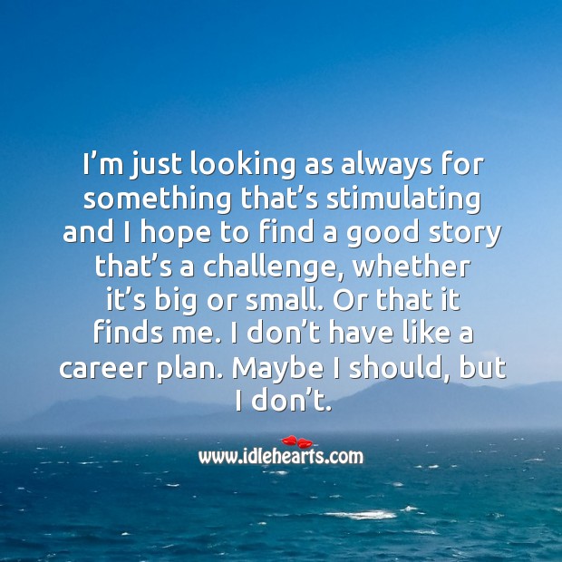 I’m just looking as always for something that’s stimulating and I hope to find a Challenge Quotes Image
