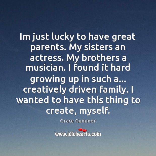 Im just lucky to have great parents. My sisters an actress. My Brother Quotes Image