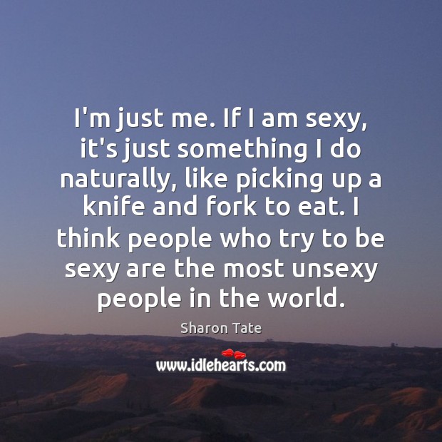 I’m just me. If I am sexy, it’s just something I do Sharon Tate Picture Quote