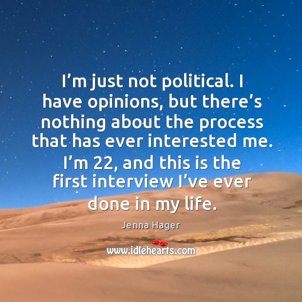 I’m just not political. I have opinions, but there’s nothing about the process that has ever interested me. Jenna Hager Picture Quote