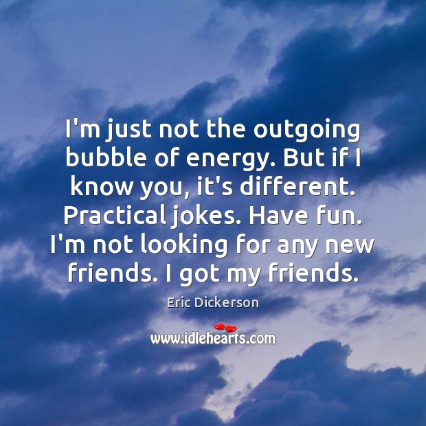 I’m just not the outgoing bubble of energy. But if I know Eric Dickerson Picture Quote